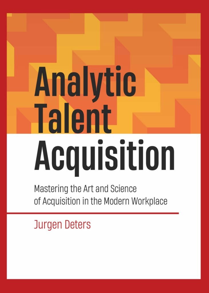 Analytic Talent Acquisition: Mastering the Art and Science of Acquisition in the Modern Workplace